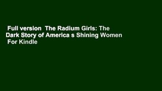 Full version  The Radium Girls: The Dark Story of America s Shining Women  For Kindle