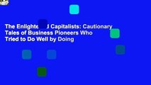 The Enlightened Capitalists: Cautionary Tales of Business Pioneers Who Tried to Do Well by Doing