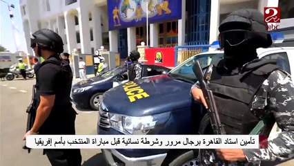 تأمين استاد القاهرة برجال مرور وشرطة نسائية قبل مباراة منتخب مصر بأمم أفريقيا
