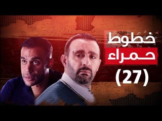 Episode 27 - Khotot Hamra Series / الحلقة السابعة والعشرون - مسلسل خطوط حمراء