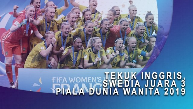 Tekuk Inggris, Swedia Juara 3 Piala Dunia Wanita 2019