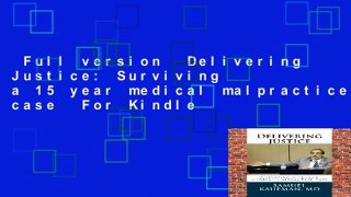 Full version  Delivering Justice: Surviving a 15 year medical malpractice case  For Kindle