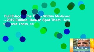 Full E-book  The Traps Within Medicare -- 2019 Edition: How to Spot Them, How to Avoid Them, and
