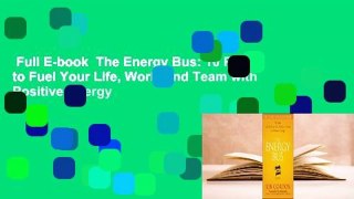 Full E-book  The Energy Bus: 10 Rules to Fuel Your Life, Work, and Team with Positive Energy