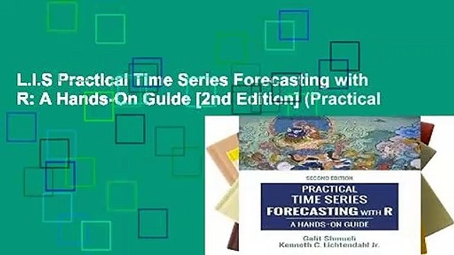 L.I.S Practical Time Series Forecasting with R: A Hands-On Guide [2nd Edition] (Practical
