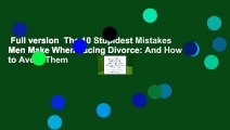 Full version  The 10 Stupidest Mistakes Men Make When Facing Divorce: And How to Avoid Them