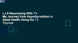 L.I.S Recovering With T3: My Journey from Hypothyroidism to Good Health Using the T3 Thyroid