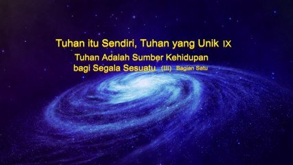 Bacaan Firman Tuhan - Tuhan itu Sendiri, Tuhan yang Unik IX Tuhan Adalah Sumber Kehidupan bagi Segala Sesuatu（III）Bagian Satu