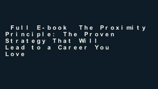 Full E-book  The Proximity Principle: The Proven Strategy That Will Lead to a Career You Love
