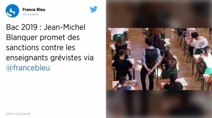 Bac 2019 : Jean-Michel Blanquer annonce des sanctions « au cas par cas » pour les professeurs grévistes