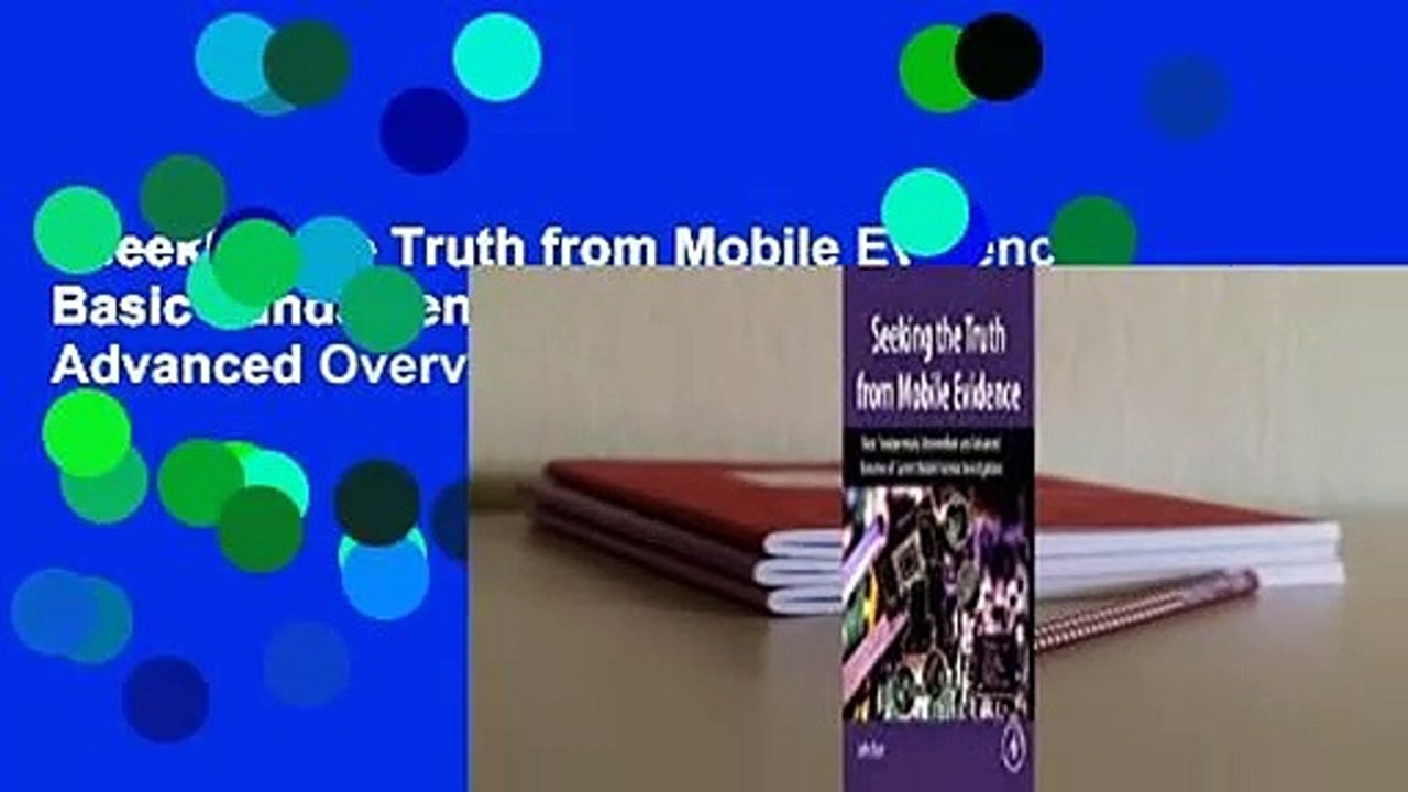Seeking the Truth from Mobile Evidence: Basic Fundamentals, Intermediate and Advanced Overview