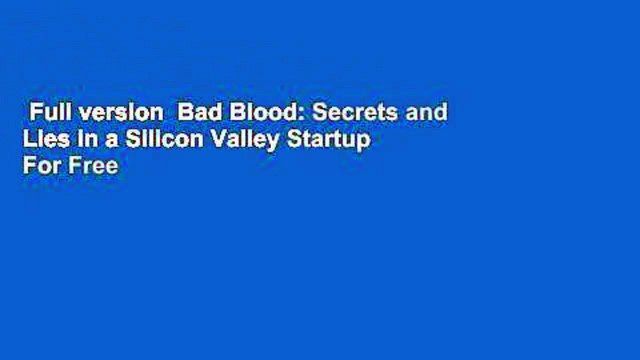Full version Bad Blood: Secrets and Lies in a Silicon Valley Startup For Free