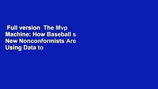 Full version  The Mvp Machine: How Baseball s New Nonconformists Are Using Data to Build Better