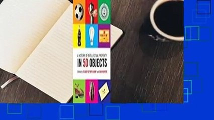Full version  A History of Intellectual Property in 50 Objects Complete