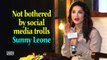Not bothered by social media trolls: Sunny Leone