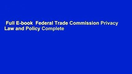 Full E-book  Federal Trade Commission Privacy Law and Policy Complete