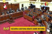 Congresistas reaccionan a críticas de Vizcarra por lentitud en aprobación de reforma