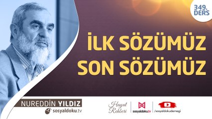 349) İlk Sözümüz Son Sözümüz - Hayat Rehberi - Nureddin Yıldız