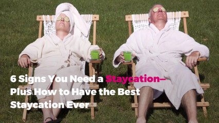6 Signs You Need a Staycation—Plus How to Have the Best Staycation Ever