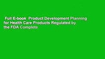 Full E-book  Product Development Planning for Health Care Products Regulated by the FDA Complete