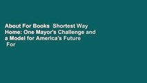 About For Books  Shortest Way Home: One Mayor's Challenge and a Model for America's Future  For