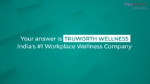 Truworth Wellness - Do you strive for a workforce fully engaged and productive?