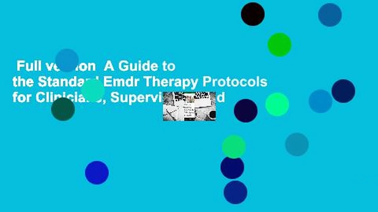 Full version  A Guide to the Standard Emdr Therapy Protocols for Clinicians, Supervisors, and