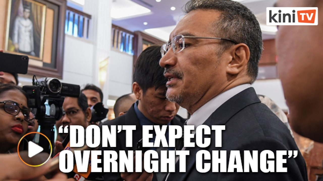 Hishammuddin: Can't expect to see change overnight