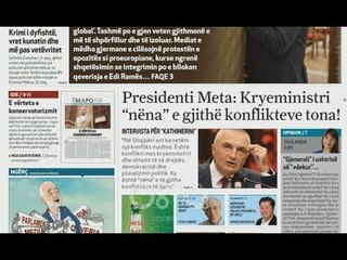 Ora juaj, Shtypi i ditës: Presidenti Meta: Kryeministri "nëna" e gjithë konflikteve tona!