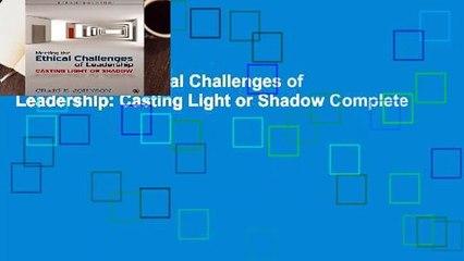 Meeting the Ethical Challenges of Leadership: Casting Light or Shadow Complete