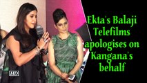 Ekta's Balaji Telefilms apologises on Kangana's behalf