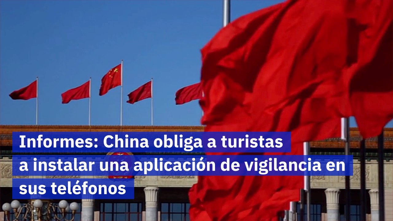 Informes China obliga a turistas a instalar una aplicación de vigilancia en sus teléfonos