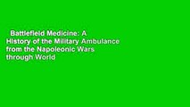 Battlefield Medicine: A History of the Military Ambulance from the Napoleonic Wars through World