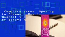 Complete acces  Opening to Channel: How to Connect with Your Guide by Sanaya Roman