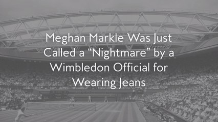Meghan Markle Was Just Called a "Nightmare" by a Wimbledon Official for Wearing Jeans