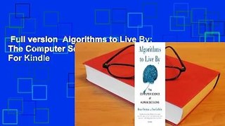 Full version  Algorithms to Live By: The Computer Science of Human Decisions  For Kindle