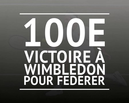 Wimbledon - 100e victoire pour Federer !