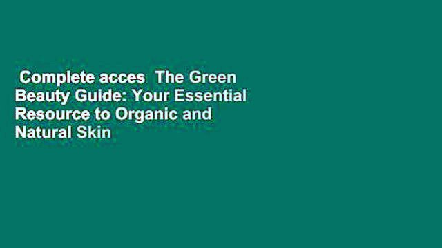 Complete acces The Green Beauty Guide: Your Essential Resource to Organic and Natural Skin Care,