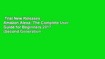 Trial New Releases  Amazon Alexa: The Complete User Guide for Beginners 2017 (Second Generation