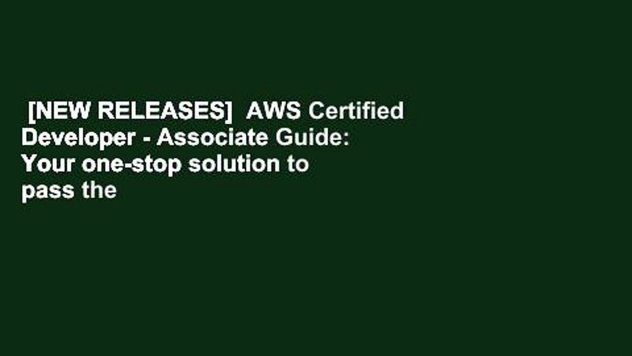 [NEW RELEASES]  AWS Certified Developer - Associate Guide: Your one-stop solution to pass the AWS