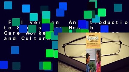 Full version  An Introduction to Spanish for Health Care Workers: Communication and Culture,