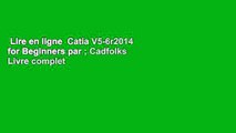 Lire en ligne  Catia V5-6r2014 for Beginners par ; Cadfolks Livre complet