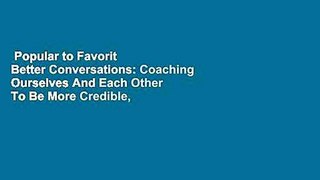 Popular to Favorit  Better Conversations: Coaching Ourselves And Each Other To Be More Credible,