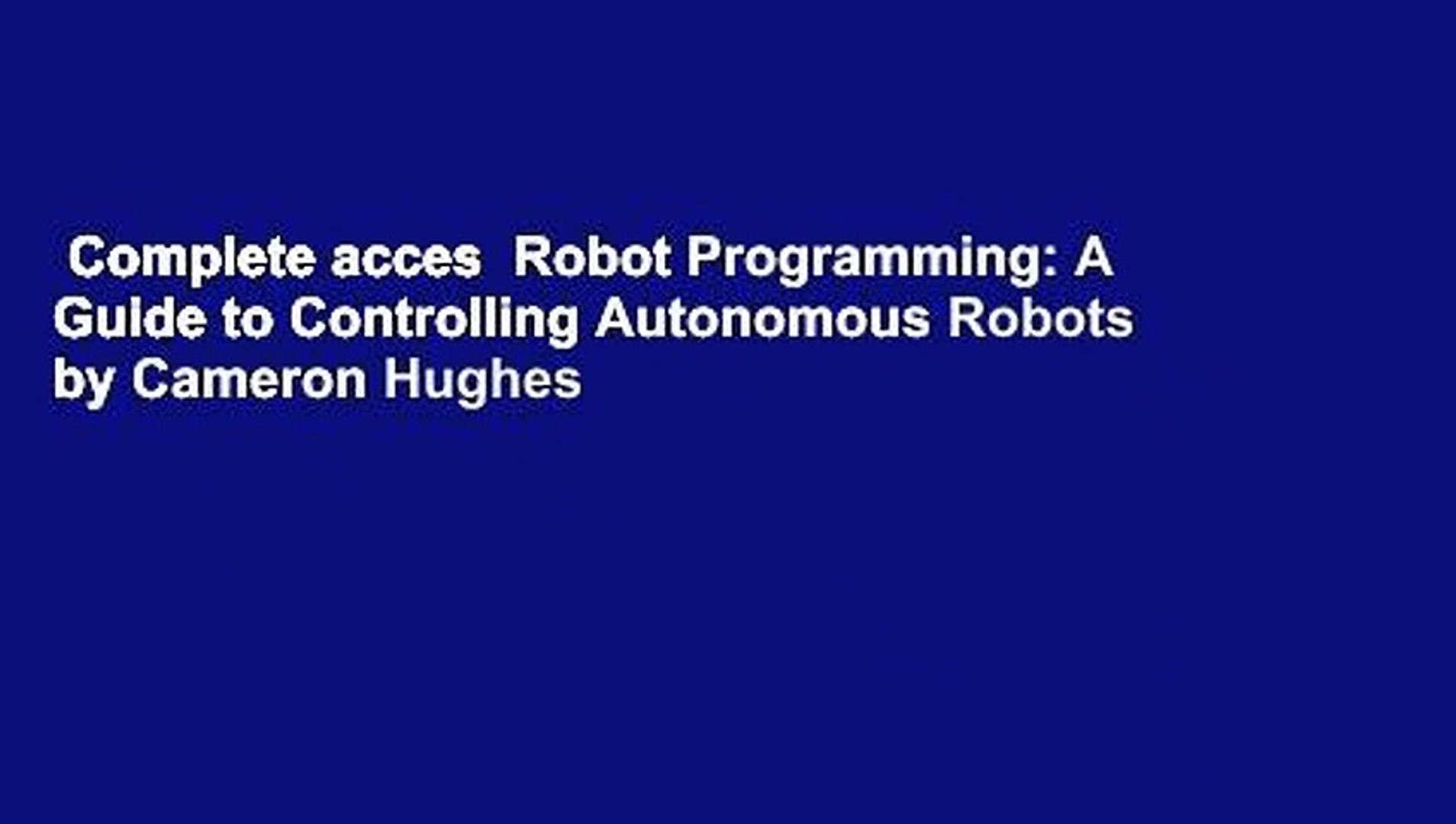 Complete acces Robot Programming: Guide to Controlling Autonomous Robots by Cameron Hughes - video Dailymotion