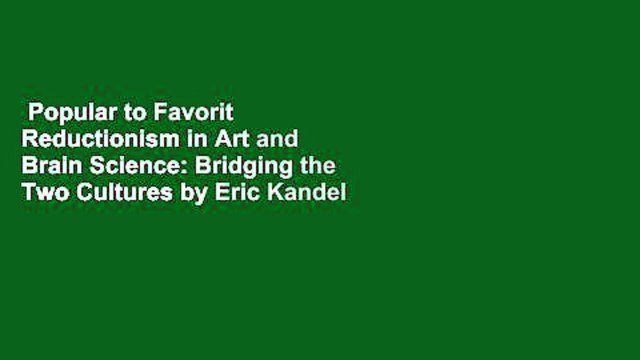 Popular to Favorit Reductionism in Art and Brain Science: Bridging the Two Cultures by Eric Kandel
