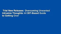 Trial New Releases  Overcoming Unwanted Intrusive Thoughts: A CBT-Based Guide to Getting Over