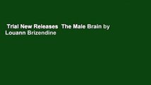 Trial New Releases  The Male Brain by Louann Brizendine