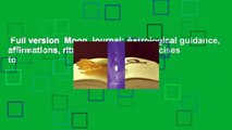 Full version  Moon Journal: Astrological guidance, affirmations, rituals and journal exercises to