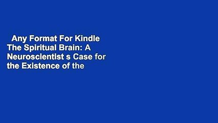 Any Format For Kindle  The Spiritual Brain: A Neuroscientist s Case for the Existence of the