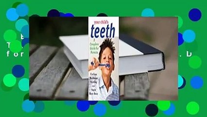 R.E.A.D Your Child's Teeth: A Complete Guide for Parents D.O.W.N.L.O.A.D